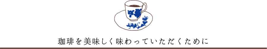 珈琲を美味しく味わっていただくために